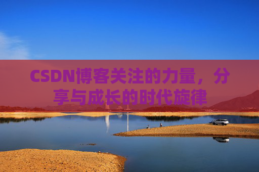 CSDN博客关注的力量，分享与成长的时代旋律